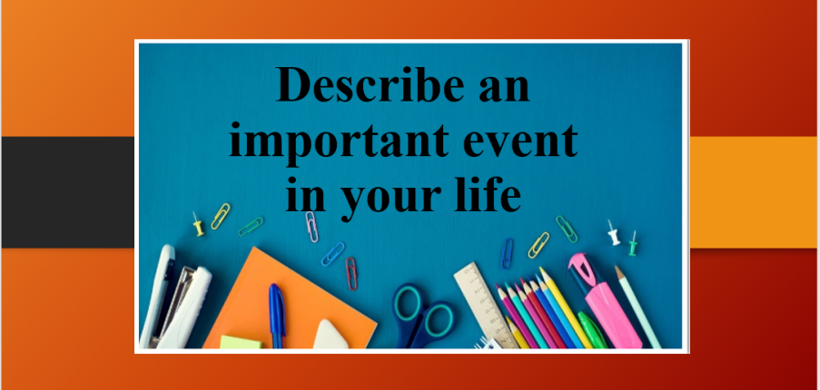 Describe an important event in your life | Bài mẫu IELTS Speaking part 2
