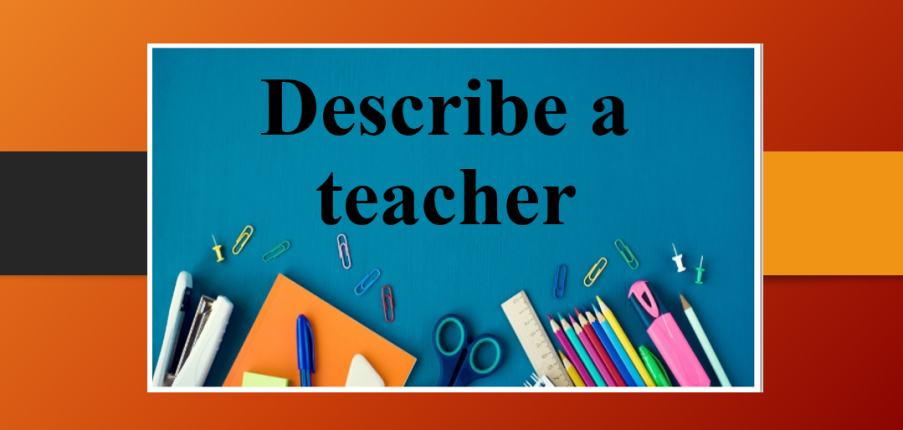 Describe a teacher | Bài mẫu IELTS Speaking Part 2, 3 (2025)