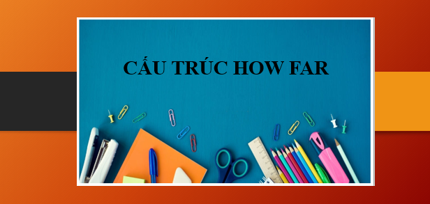 Cấu trúc How far: Định nghĩa, cách dùng, bài tập | Phân biệt How far, How often và How long