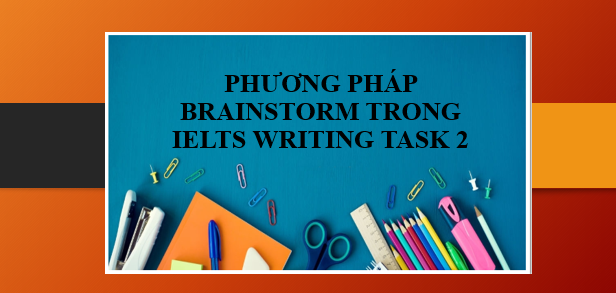Phương pháp Brainstorm trong IELTS Writing Task 2 giúp bạn đạt điểm cao