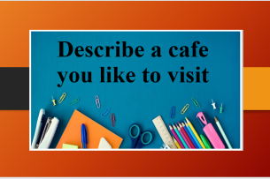 Describe a cafe you like to visit | Bài mẫu IELTS Speaking Part 2, 3 (2025)