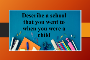 Describe a school that you went to when you were a child | Bài mẫu Speaking Part 2 (2025)