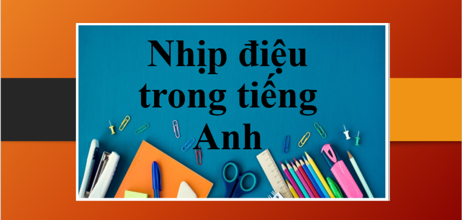 Nhịp điệu trong tiếng Anh là gì? | Những cách hình thành nhịp điệu trong tiếng Anh