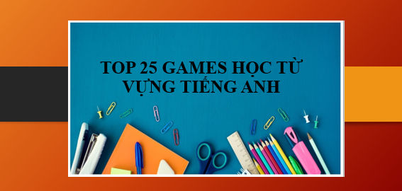 TOP 25 Games học từ vựng Tiếng Anh (siêu hay)