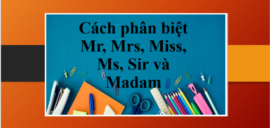 Danh xưng trong tiếng Anh | Cách phân biệt Mr, Mrs, Miss, Ms, Sir và Madam chi tiết