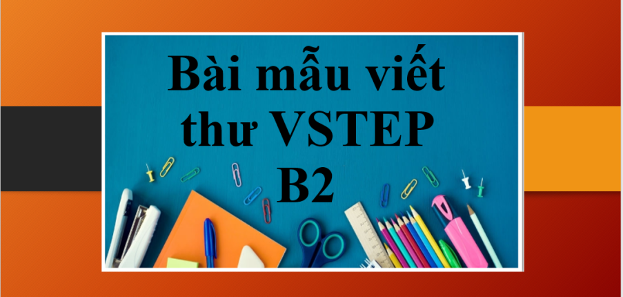 Cấu trúc, các dạng bài mẫu viết thư VSTEP B2 mới nhất giúp bạn đạt điểm cao