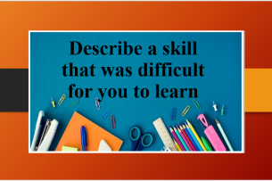 Describe a skill that was difficult for you to learn | Bài mẫu Speaking Part 2, 3 (2025)