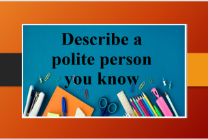 Describe a polite person you know | Bài mẫu IELTS Speaking Part 2, 3 (2025)