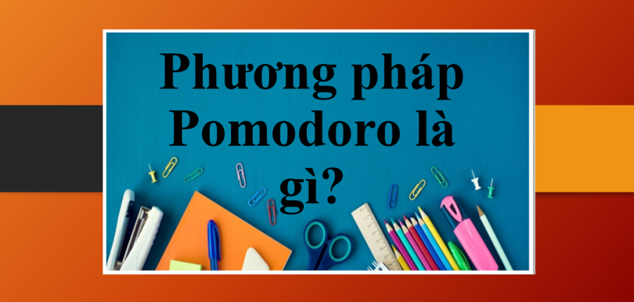 Phương pháp Pomodoro là gì? | Cách sử dụng phương pháp Pomodoro hiệu quả