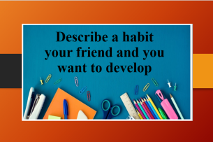 Describe a habit your friend and you want to develop | Bài mẫu Speaking Part 2, 3