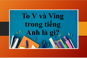 To V và Ving trong tiếng Anh là gì? | Định nghĩa, cách dùng, ví dụ đi kèm và bài tập vận dụng To V và Ving trong tiếng Anh