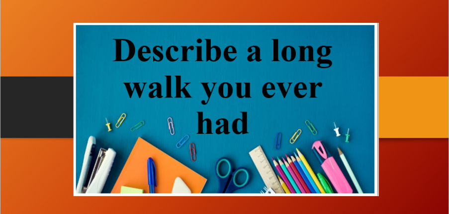 Describe a long walk you ever had | Bài mẫu IELTS Speaking Part 2, 3