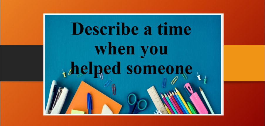 Describe a time when you helped someone | Bài mẫu IELTS Speaking Part 2