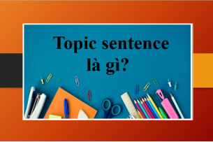 Topic sentence là gì? | Cách viết câu chủ đề trong IELTS Writing Task 2 (2025)