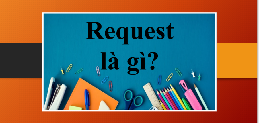 Request là gì? | Các cấu trúc Request trong tiếng Anh | Lưu ý khi sử dụng cấu trúc Request | Bài tập vận dụng