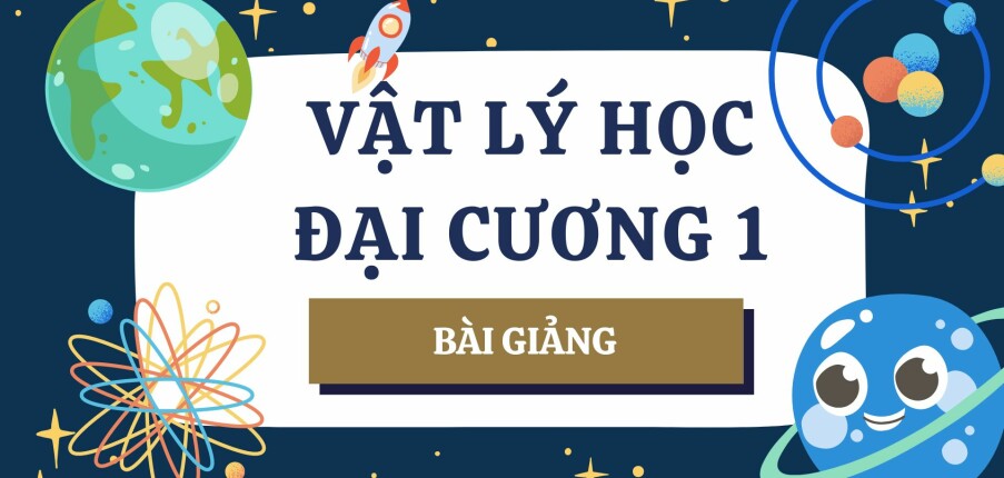 Bài giảng PPT (Power Point) học phần Vật lý đại cương 1 | SLIDE | Đại học Bách khoa Hà Nội