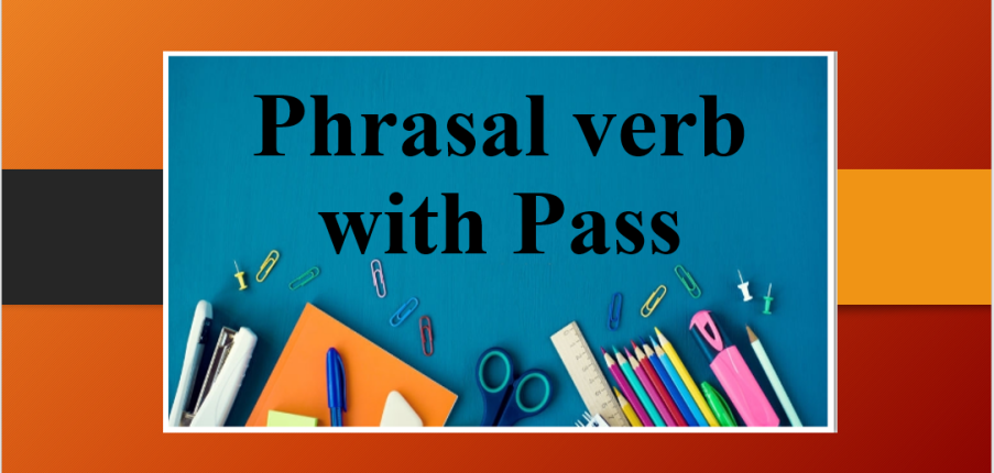 Phrasal verb with Pass | Cụm động từ với Pass và bài tập vận dụng