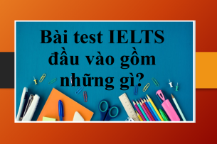 Thông tin về Bài test IELTS đầu vào | Bài test IELTS đầu vào gồm những gì? (2025)