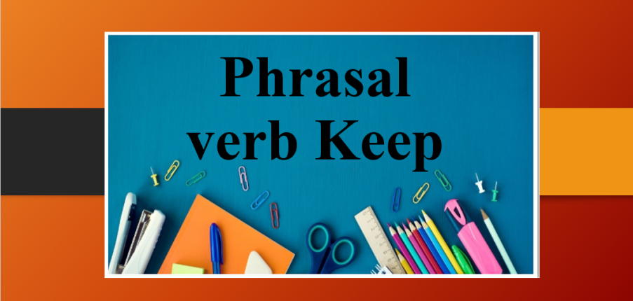 Phrasal verb Keep | Cụm động từ với Keep - Bài tập vận dụng có đáp án