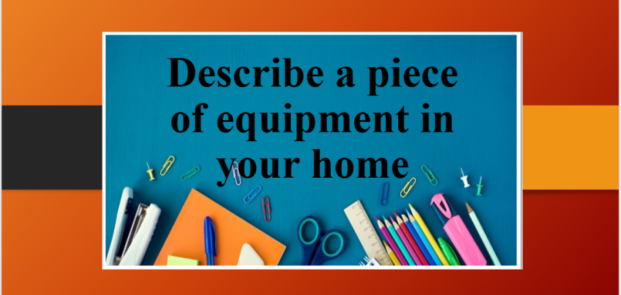 Describe a piece of equipment in your home | Bài mẫu Speaking Part 2