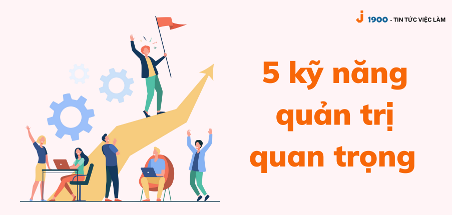 5 kĩ năng quản trị quan trọng mà một nhà lãnh đạo tốt cần có