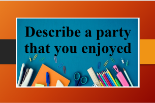 Describe a party that you enjoyed | Bài mẫu IELTS Speaking Part 2, 3 (2025)