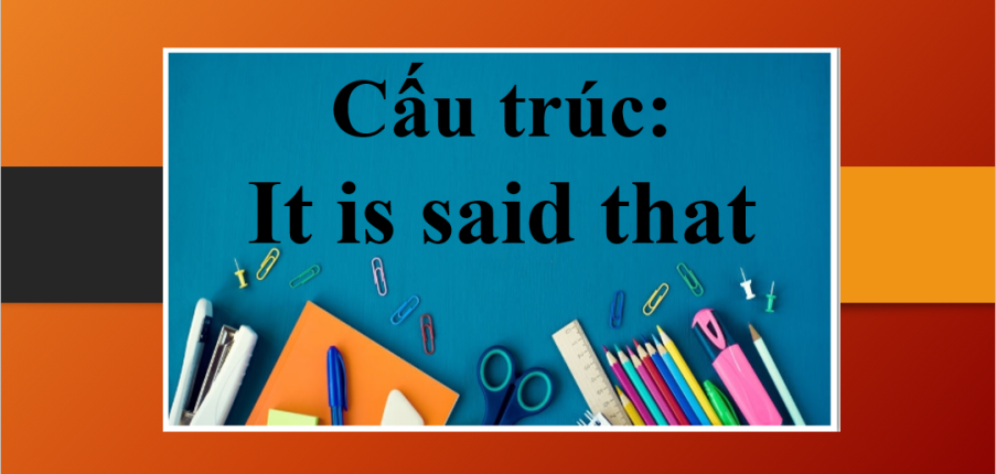 It is said that là gì? | Cấu trúc, cách dùng It is said that - Bài tập vận dụng