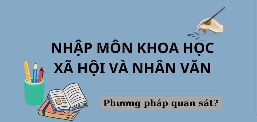 Phương pháp quan sát | Nhập môn Khoa học xã hội và nhân văn | Đại học Sư Phạm Hà Nội