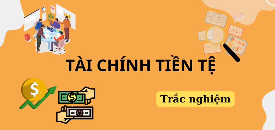 TOP 200 câu hỏi trắc nghiệm Tài chính tiền tệ | Trường Đại học Thủ Dầu Một