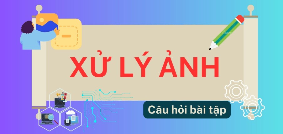 Top 28 câu hỏi bài tập Xử lý ảnh (có lời giải) | Đại Học Sư Phạm Kỹ Thuật TP.HCM