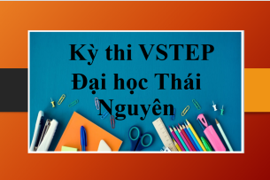 Thông tin về kỳ thi VSTEP Đại học Thái Nguyên năm 2023 chính xác, đầy đủ nhất