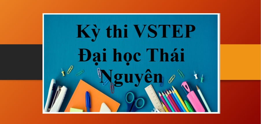 Thông tin về kỳ thi VSTEP Đại học Thái Nguyên năm 2023 chính xác, đầy đủ nhất