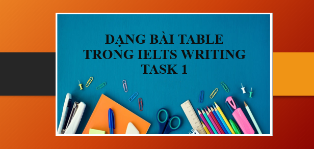 Dạng bài Table trong IELTS Writing Task 1 | Cấu trúc, bài mẫu và cách làm (2025)