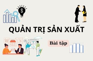 Ngân hàng bài tập Quản trị sản xuất (theo từng chương) | Đại học Bách Khoa Hà Nội (2025)