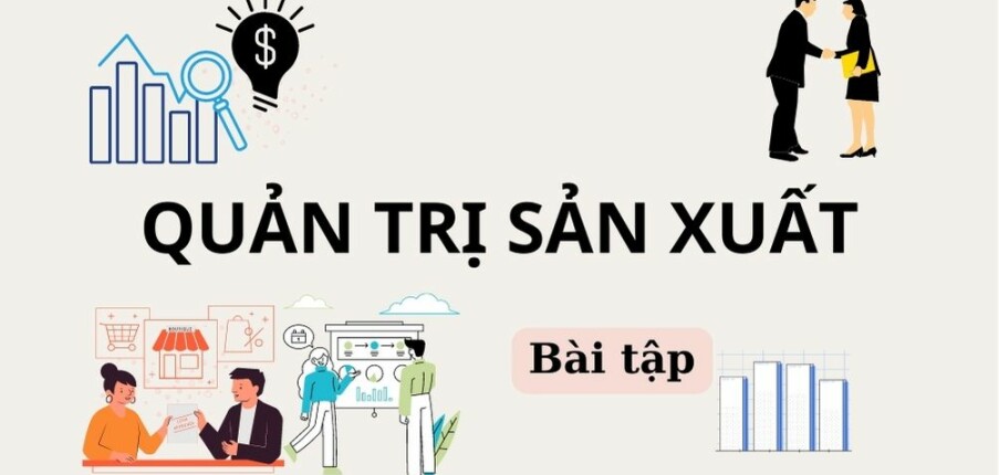 Ngân hàng bài tập Quản trị sản xuất (theo từng chương) | Đại học Bách Khoa Hà Nội (2025)