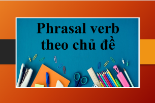 Phrasal verb theo chủ đề | TOP 10 chủ đề cụm động từ tiếng Anh thông dụng (2025)