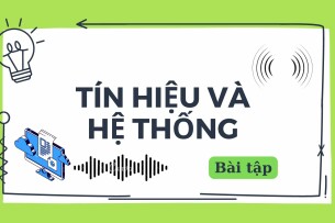 Ngân hàng bài tập Tín hiệu và hệ thống (có lời giải) chi tiết, hay nhất (2025)
