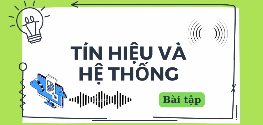 Ngân hàng bài tập Tín hiệu và hệ thống (có lời giải) chi tiết, hay nhất