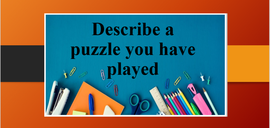 Describe a puzzle you have played | Bài mẫu IELTS Speaking Part 2, 3