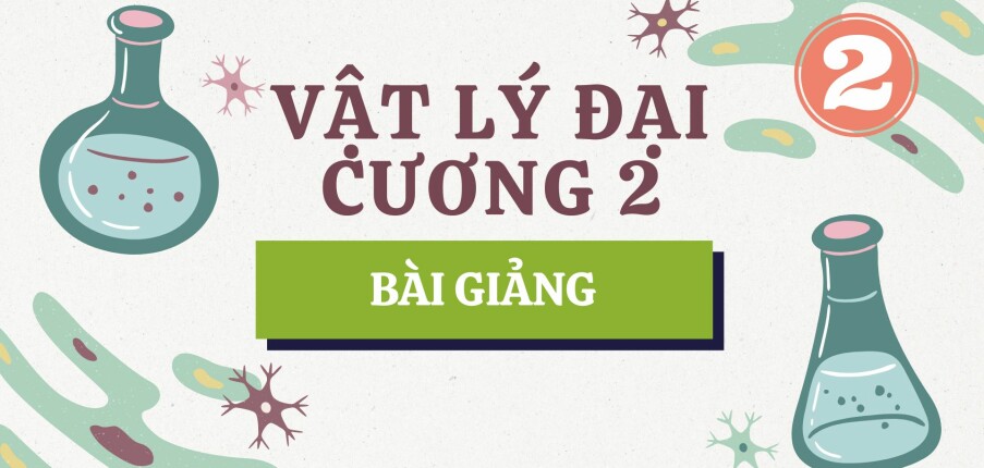 Bài giảng PPT (Power Point) học phần Vật lý đại cương 2 | SLIDE | Đại học Bách Khoa Hà