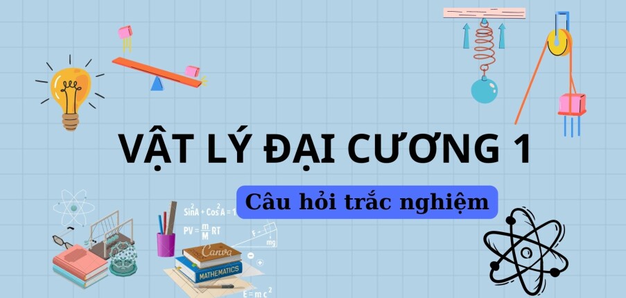 TOP 300 câu hỏi trắc nghiệm Vật lý đại cương 1 (có đáp án) | Trường Đại học Bách Khoa Thành phố Hồ Chí Minh