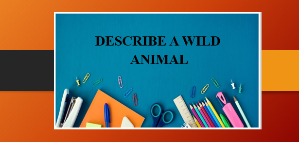 Describe a wild animal | Bài mẫu IELTS Speaking Part 2, 3