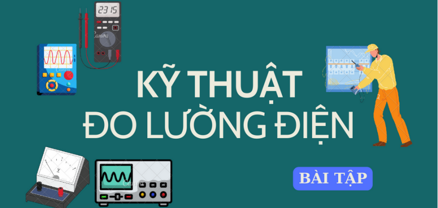 Ngân hàng Bài tập Kỹ thuật đo lường điện (có lời giải) | HUS