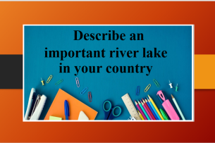 Describe an important river lake in your country | Bài mẫu Speaking Part 2, 3 (2025)