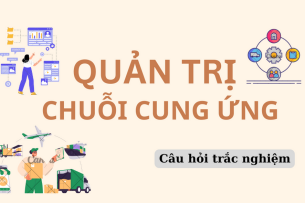 TOP 100 câu hỏi trắc nghiệm Quản trị chuỗi cung ứng (có đáp án) | Trường Đại Học Văn Lang (2025)