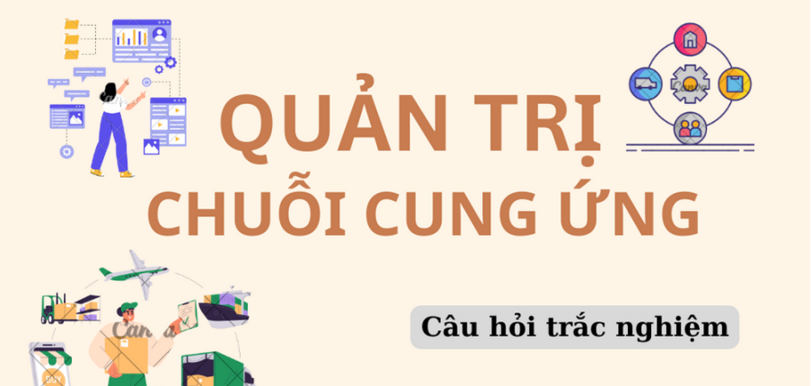 TOP 100 câu hỏi trắc nghiệm Quản trị chuỗi cung ứng (có đáp án) | Trường Đại Học Văn Lang