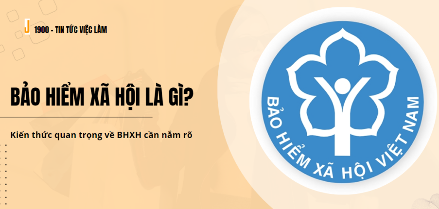 Bảo hiểm xã hội là gì? Kiến thức quan trọng về BHXH cần nắm rõ