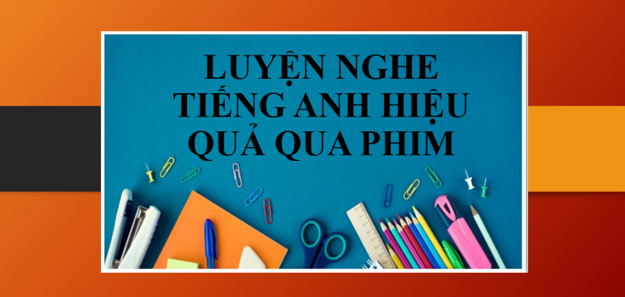 Phương pháp học tiếng Anh cực kì hiệu quả qua phim