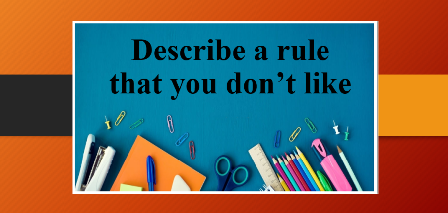 Describe a rule that you don’t like | Bài mẫu IELTS Speaking Part 2, 3