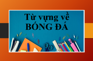 Từ vựng về BÓNG ĐÁ thường gặp trong tiếng Anh (2025)